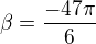 $\beta =\frac{-47\pi }{6}$