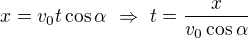 $x=v_0t\cos \alpha\ \Rightarrow\ t=\frac{x}{v_0\cos \alpha }$