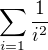 $\sum_{i=1}^{}\frac{1}{i^2}$