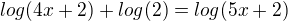 $log(4x+2)+log(2)=log(5x+2)$