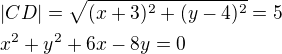 $|CD|=\sqrt{(x+3)^2+(y-4)^2}=5\nlx^2+y^2+6x-8y=0$