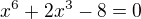 $x^{6}+2x^{3}-8=0$