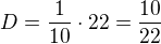 $D=\frac{1}{10} \cdot 22=\frac{10}{22}$