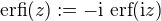 $\text{erfi}(z):=-\text{i}\ \text{erf}(\text{i}z)$