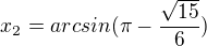 $x_{2}=arcsin(\pi -\frac{\sqrt{15}}{6})$