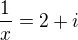 $\frac{1}{x}=2+i$