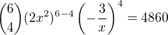 $\binom{6}{4}(2x^2)^{6-4}\(-\frac{3}{x}\)^4 = 4860$