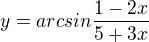 $y=arcsin\frac{1-2x}{5+3x}$