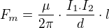 $F_{m} = \frac{\mu }{2\pi }\cdot \frac{I_{1\cdot }I_{2}}{d}\cdot l$