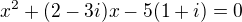$x^{2}+(2-3i)x-5(1+i)=0$