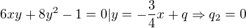 $6xy+8y^2 - 1 = 0 | y=-\frac{3}{4}x+ q \Rightarrow q_2=0$