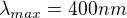 ${\lambda_{max}}=400 nm$