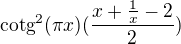 $\text{cotg}^{2}(\pi x) (\frac{x + \frac{1}{x}-2}{2})$