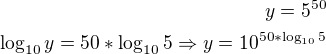 $y=5^{50} \\ \log_{10}{y}=50*\log_{10}{5} \Rightarrow y=10^{50*\log_{10}{5}}$