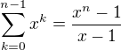$\sum_{k=0}^{n-1}x^k=\frac{x^n-1}{x-1}$