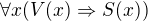 $\forall x (V(x)\Rightarrow S(x))$