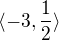 $\langle-3,\frac{1}{2}\rangle$