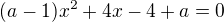$(a-1)x^{2}+4x-4+a=0$
