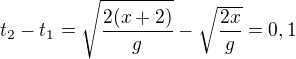 $t_2-t_1=\sqrt{\frac{2(x+2)}{g}}-\sqrt{\frac{2x}{g}}=0,1$