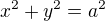 $x^{2}+y^{2}=a^{2}$