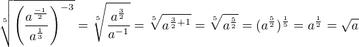 $\sqrt[5]{\(\frac{a^{\frac{-1}{2}}}{a^{\frac 13}}\)^{-3}}=\sqrt[5]{\frac{a^{\frac 32}}{a^{-1}}}=\sqrt[5]{a^{\frac 32+1}}=\sqrt[5]{a^{\frac 52}}=(a^{\frac 52})^{\frac 15}=a^{\frac{1}{2}}=\sqrt{a}$