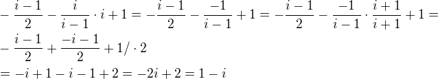 $-\frac{i-1}{2}-\frac{i}{i-1}\cdot i+1 = -\frac{i-1}{2}-\frac{-1}{i-1}+1 = -\frac{i-1}{2}-\frac{-1}{i-1}\cdot \frac{i+1}{i+1}+1=\nl-\frac{i-1}{2}+\frac{-i-1}{2}+1 /\cdot2\nl=-i+1-i-1+2 = -2i+2= 1-i$