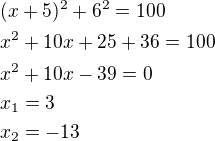 $(x+5)^2+6^2=100\nlx^2+10x+25+36=100\nlx^2+10x-39=0\nlx_1=3\nlx_2=-13$