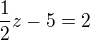 $\frac12z-5=2$
