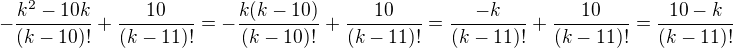 $-\frac{k^2-10k}{(k-10)!}+\frac{10}{(k-11)!}=-\frac{k(k-10)}{(k-10)!}+\frac{10}{(k-11)!}=\frac{-k}{(k-11)!}+\frac{10}{(k-11)!}=\frac{10-k}{(k-11)!}$