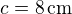 $c=8\,\rm{cm}$