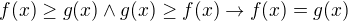 $f(x)\geq g(x) \wedge g(x)\geq f(x) \rightarrow f(x)=g(x)$