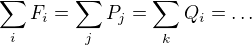 $\sum_{i}^{} F_i=\sum_{j}^{} P_j=\sum_{k}^{} Q_i=\ldots$
