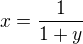 $x = \frac {1}{1+y}$