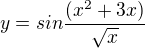 $y = sin\frac{(x^{2} + 3x)}{\sqrt{x}}$