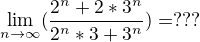 $\lim_{n\rightarrow\infty} ( \frac {2^n+2*3^n} {2^n*3+3^n})= ???$