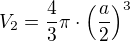 $V_2=\frac{4}{3}\pi\cdot\(\frac{a}{2}\)^3$