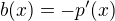 $b(x)=-p'(x)$
