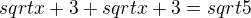 $sqrt x+3+sqrt x+3=sqrt 5$
