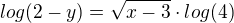 $log(2-y)=\sqrt{x-3}\cdot log(4)$