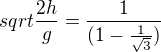 $sqrt{\frac{2h}g}=\frac1{(1-\frac1{\sqrt3})}$