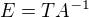 $E=TA^{-1}$