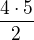 $\frac{4\cdot 5}{2}$