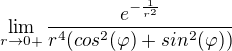 $\lim_{r\to0+}\frac{e^{-\frac{1}{r^{2}}}}{r^{4}(cos^{2}(\varphi)+sin^{2}(\varphi))}$