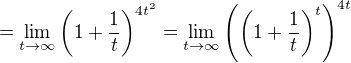 $=\lim_{t\to\infty }\(1+\frac{1}{t}\)^{4t^{2}}=\lim_{t\to\infty }\(\(1+\frac{1}{t}\)^{t}\)^{4{t}}$