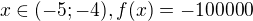 $x\in (-5;-4), f(x)=-100000 $