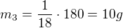 $m_3=\frac{1}{18}\cdot{180}=10g$