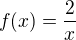 $f(x)=\frac{2}{x}$