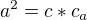 $a^2 = c*c_a$