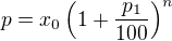 $p=x_0\left(1+\frac{p_1}{100}\right)^n$