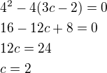 $4^2-4(3c-2)=0\nl16-12c+8=0\nl12c=24\nlc=2$